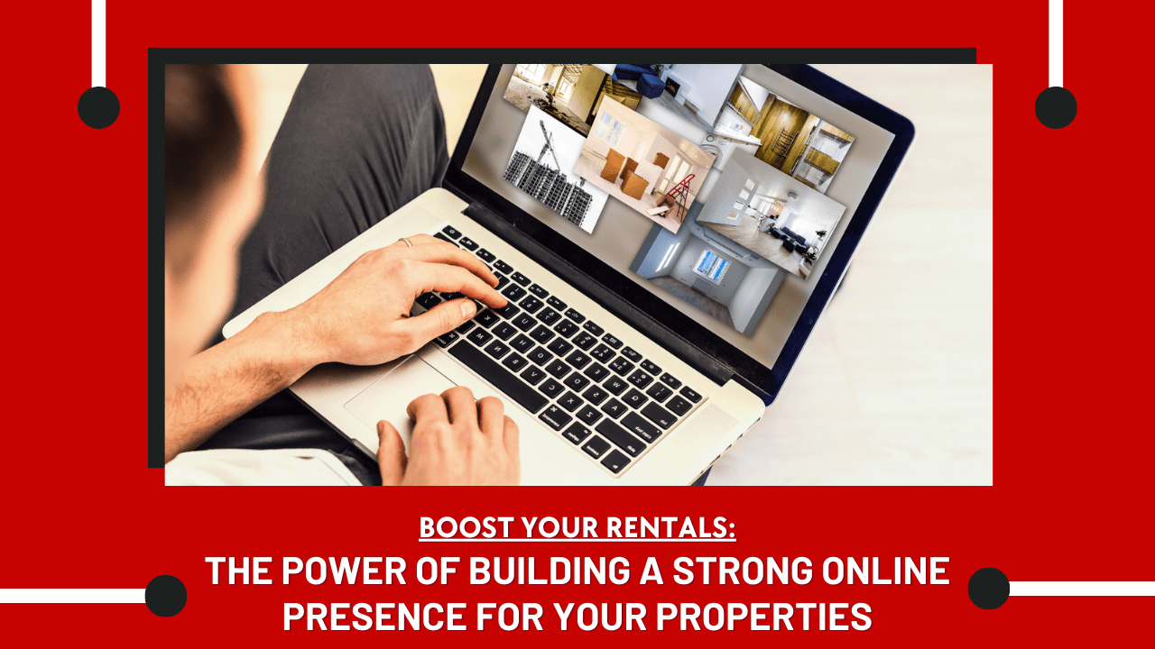 Boost Your Rentals: The Power of Building a Strong Online Presence for Your Properties